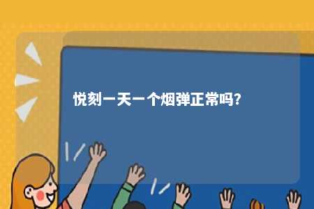 悦刻一天一个烟弹正常吗�
？ 